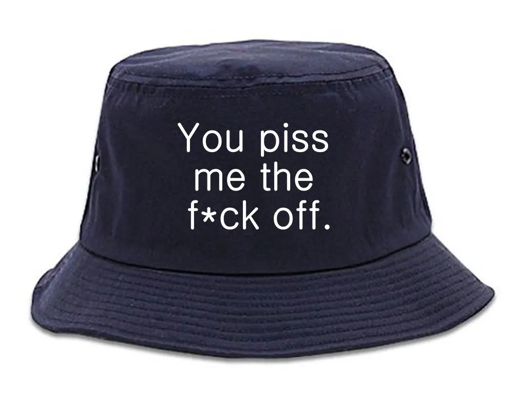 You Piss Me The F*ck Off Bucket Hat