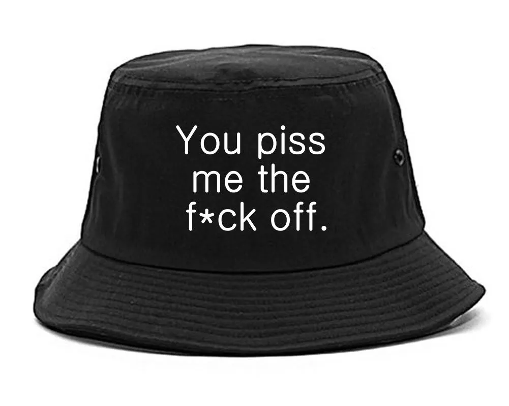 You Piss Me The F*ck Off Bucket Hat