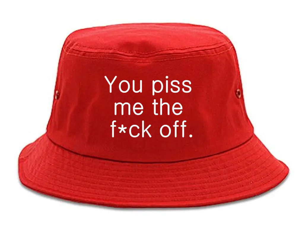 You Piss Me The F*ck Off Bucket Hat