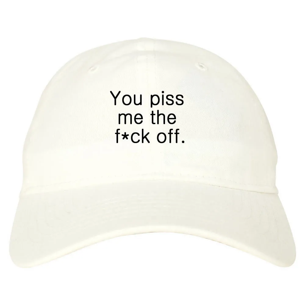 You Piss Me The F*ck Off Dad Hat Cap